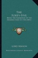 The Forty-Five: Being the Narrative of the Insurrection of 1745 (1851) di Lord Mahon edito da Kessinger Publishing