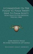A Commentary on the Psalms V2, Psalm Thirty-Nine to Psalm Eighty: From Primitive and Medieval Writers (1868) di John Mason Neale, Richard Frederick Littledale edito da Kessinger Publishing