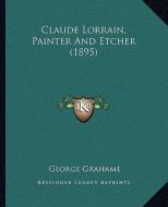 Claude Lorrain, Painter and Etcher (1895) di George Grahame edito da Kessinger Publishing