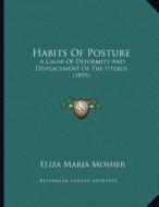 Habits of Posture: A Cause of Deformity and Displacement of the Uterus (1893) di Eliza Maria Mosher edito da Kessinger Publishing