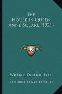 The House in Queen Anne Square (1921) di William Darling Lyell edito da Kessinger Publishing