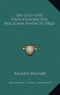 Die Geld Und Credittheorie Der Peel'schen Bankacte (1862) di Adolph Wagner edito da Kessinger Publishing