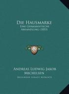 Die Hausmarke: Eine Germanistische Abhandlung (1853) di Andreas Ludwig Jakob Michelsen edito da Kessinger Publishing