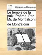 Le Temple De La Paix. Poeme. Par Mr. De Montfalcon. di De Montfalcon edito da Gale Ecco, Print Editions