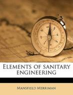 Elements Of Sanitary Engineering di Mansfield Merriman edito da Nabu Press