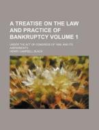 A Treatise on the Law and Practice of Bankruptcy Volume 1; Under the Act of Congress of 1898, and Its Amendments di Henry Campbell Black edito da Rarebooksclub.com