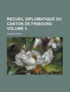 Recueil Diplomatique Du Canton De Fribourg Volume 5 di U S Government, Romain Werro edito da Rarebooksclub.com
