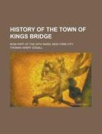 History of the Town of Kings Bridge; Now Part of the 24th Ward, New York City di United States Bureau Statistics, Thomas Henry Edsall edito da Rarebooksclub.com