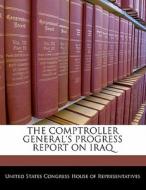 The Comptroller General\'s Progress Report On Iraq edito da Bibliogov
