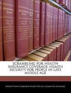 Scrambling For Health Insurance Coverage: Health Security For People In Late Middle Age edito da Bibliogov