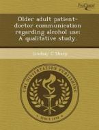 Older Adult Patient-doctor Communication Regarding Alcohol Use di Jennifer N Reeves, Lindsay C Sharp edito da Proquest, Umi Dissertation Publishing