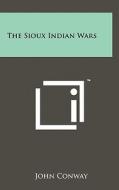 The Sioux Indian Wars di John Conway edito da Literary Licensing, LLC
