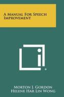 A Manual for Speech Improvement di Morton J. Gordon, Helene Har Lin Wong edito da Literary Licensing, LLC