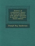 Relation of Evolutionary Theory to Ethical Problems, with Special Reference to Method di Joseph Roy Sanderson edito da Nabu Press