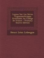 Lecons Sur Les Series Trigonometriques Professees Au College de France di Henri Leon Lebesgue edito da Nabu Press