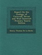 Report on the Geology of Cornwall, Devon and West Somerset di Henry Thomas De La Beche edito da Nabu Press