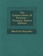 The Conservation of Pictures - Primary Source Edition di Manfred Holyoake edito da Nabu Press