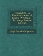 Transition: A Remembrance of Emma Whiting - Primary Source Edition di Hugh Smith Carpenter edito da Nabu Press