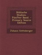 Biblische Studien. Funfter Band. - Primary Source Edition di Johann Gottsberger edito da Nabu Press