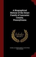 A Biographical History Of The Swarr Family Of Lancaster County, Pennsylvania edito da Andesite Press