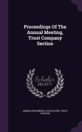 Proceedings Of The Annual Meeting, Trust Company Section edito da Palala Press