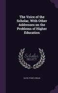 The Voice Of The Scholar, With Other Addresses On The Problems Of Higher Education di David Starr Jordan edito da Palala Press