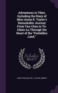 Adventures In Tibet, Including The Diary Of Miss Annie R. Taylor's Remarkable Journey From Tau-chau To Ta-chien-lu Through The Heart Of The Forbidden  di Carey William 1861-, Taylor Annie R edito da Palala Press