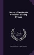 Report Of Section On Reform Of The Jury System edito da Palala Press