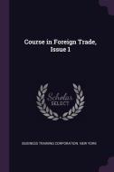 Course in Foreign Trade, Issue 1 di Business Training Corporation New York edito da CHIZINE PUBN