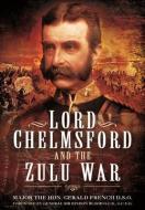 Lord Chelmsford And The Zulu War di Gerald French edito da Pen & Sword Books Ltd
