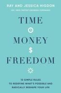 Time, Money, Freedom: 10 Simple Rules to Redefine What's Possible and Radically Reshape Your Life di Ray Higdon, Jessica Higdon edito da HAY HOUSE
