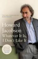 Whatever It Is, I Don\'t Like It di Howard Jacobson edito da Bloomsbury Publishing Plc