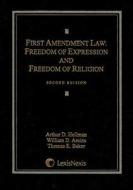 First Amendment Law: Freedom of Expression and Freedom of Religion di Arthur D. Hellman, William D. Araiza, Thomas E. Baker edito da LexisNexis