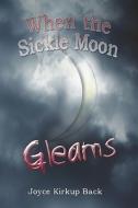 When The Sickle Moon Gleams di Joyce Eileen Back edito da Publishamerica