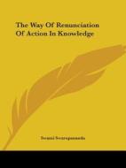 The Way Of Renunciation Of Action In Knowledge di Swami Swarupananda edito da Kessinger Publishing, Llc