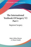 The International Textbook Of Surgery V2 Part 1 di John Collins Warren, A. Pearce Gould edito da Kessinger Publishing Co