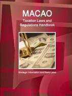 Macao Taxation Laws and Regulations Handbook - Strategic Information and Basic Laws di IBP. Inc. edito da Int'l Business Publications, USA