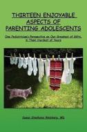 Thirteen Enjoyable Aspects of Parenting Adolescents: One Pediatrician's Perspective on Our Greatest of Gifts, in Their Hardest of Years di Susan Shoshana Weisberg MD edito da Booksurge Publishing