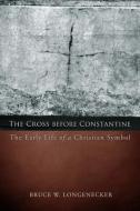 The Cross Before Constantine di Bruce W. Longenecker edito da Fortress Press,U.S.