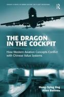 The Dragon in the Cockpit: How Western Aviation Concepts Conflict with Chinese Value Systems di Hung Sying Jing, Allen Batteau edito da ROUTLEDGE