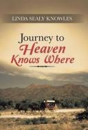 Journey To Heaven Knows Where di Linda Sealy Knowles edito da Iuniverse.com