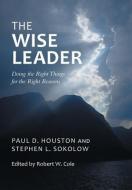 The Wise Leader di Paul D. Houston, Stephen L. Sokolow edito da iUniverse