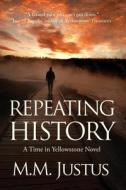 Repeating History: A Time in Yellowstone Novel di M. M. Justus edito da Createspace