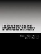 The China-Russia Gas Deal: Background and Implications for the Broader Relationship di Iacob Koch-Weser, Craig Murray edito da Createspace