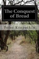 The Conquest of Bread di Petr Alekseevich Kropotkin, Peter Kropotkin edito da Createspace