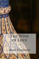 The Wine of Love di Imam Khomeini edito da Createspace