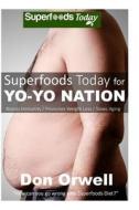 Superfoods Today for Yo-Yo Nation: Lose Weight, Boost Energy, Fix Your Hormone Imbalance and Get Rid of Cravings and Inflammations di Don Orwell edito da Createspace