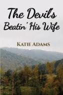 The Devil's Beatin' His Wife di Katie Adams edito da Createspace