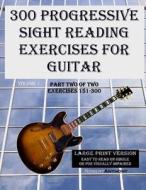 300 Progressive Sight Reading Exercises for Guitar Large Print Version: Part Two of Two, Exercises 151-300 di Robert Anthony edito da Createspace
