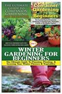 The Ultimate Guide to Companion Gardening for Beginners & Container Gardening for Beginners & Winter Gardening for Beginners di Lindsey Pylarinos edito da Createspace Independent Publishing Platform